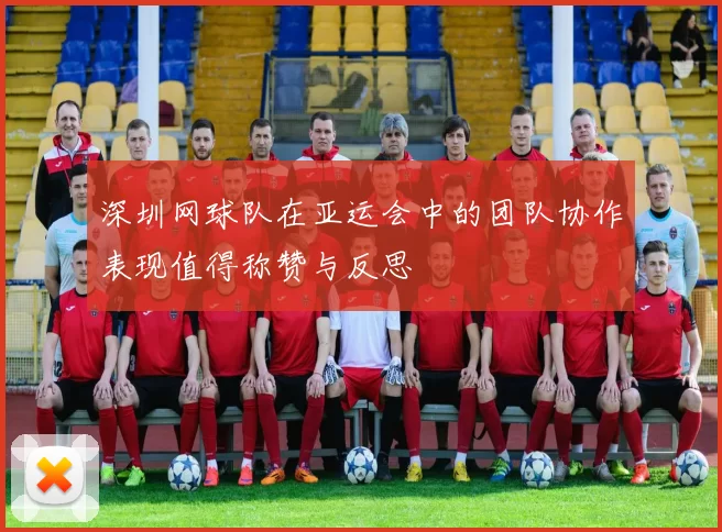 深圳网球队在亚运会中的团队协作表现值得称赞与反思