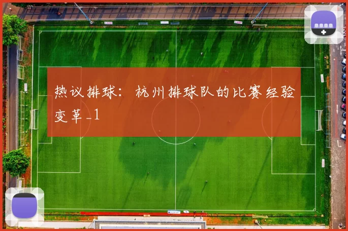 热议排球：杭州排球队的比赛经验变革_1